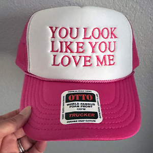 You Look Like You Love Me Trucker Hat